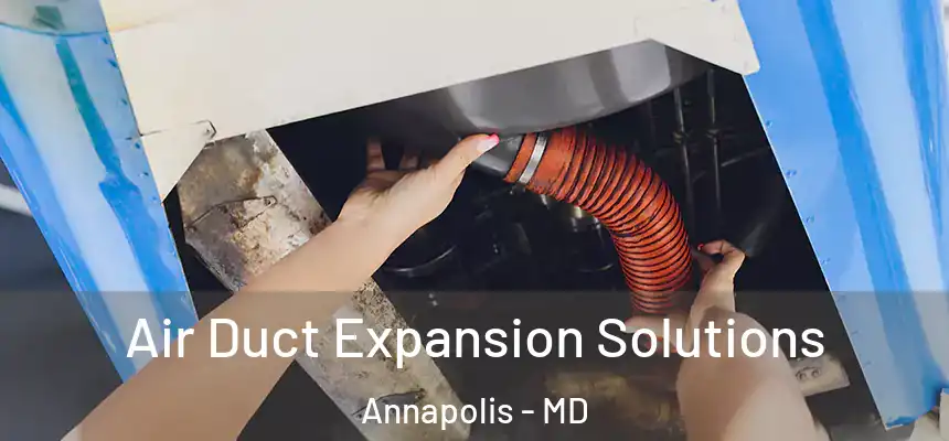  Air Duct Expansion Solutions Annapolis - MD