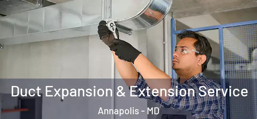  Duct Expansion & Extension Service Annapolis - MD